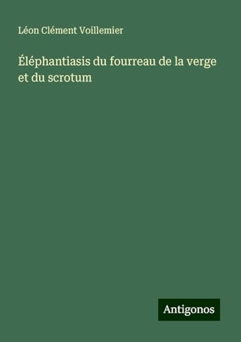 Éléphantiasis du fourreau de la verge et du scrotum von Antigonos Verlag