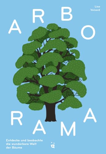 Arborama: Entdecke und beobachte die fabelhafte Welt der Bäume