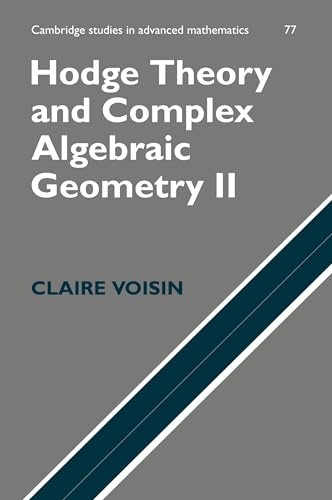 Hodge Theory and Complex Algebraic Geometry II (Cambridge Studies in Advanced Mathematics, 77, Band 77)