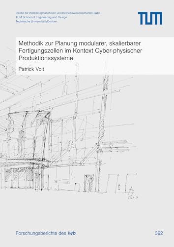 Methodik zur Planung modularer, skalierbarer Fertigungszellen im Kontext Cyber-physischer Produktionssysteme (Forschungsberichte IWB) von utzverlag GmbH