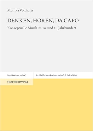 DENKEN, HÖREN, DA CAPO: Konzeptuelle Musik im 20. und 21. Jahrhundert (Archiv für Musikwissenschaft. Beihefte) von Steiner Franz Verlag