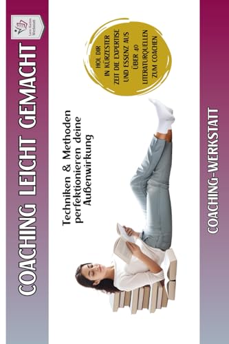 COACHINGWERSTATT Mini Handbuch I Coaching leicht gemacht: Mini Handbuch: Techniken & Methoden perfektionieren deine Außenwirkung (Coachingwerkstatt ... Coachingwissen aus über 40 Literaturquellen) von Independently published
