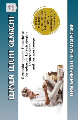 LERNWERKSTATT I Lernen lernen leicht gemacht - Teil 1 und Teil 2 Gesamtausgabe: Lernstrategien, Lernpersönlichkeit, Lernmethoden & Lerntechniken ... Lernen lernen aus über 70 Literaturquellen) von Independently published