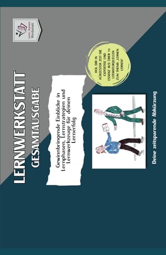 LERNWERKSTATT I Lernen lernen leicht gemacht - Teil 1 und Teil 2 Gesamtausgabe: Lernstrategien, Lernpersönlichkeit, Lernmethoden & Lerntechniken ... Lernen lernen aus über 70 Literaturquellen)