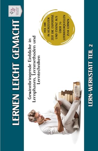 LERNWERKSTATT I Lernen lernen leicht gemacht: Teil 2: Lernmethoden & Lerntechniken steigern zeitsparend deinen Lernerfolg (Lernwerkstatt Formate I ... Lernen lernen aus über 70 Literaturquellen) von Independently published