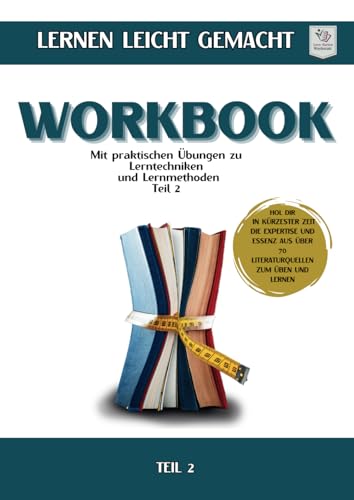 Workbook I Lernen lernen leicht gemacht I Teil 2: Mit praktischen Übungen zu Lernmethoden & Lerntechniken (Geballtes Wissen zum Üben und Lernen aus über 70 Literaturquellen) Workbook I Lernen lernen leicht gemacht I Teil 2: Mit praktischen Übungen zu Lernmethoden & Lerntechniken (Geballtes Wissen zum Üben und Lernen aus über 70 Literaturquellen)