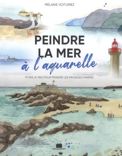 Peindre la mer à l'aquarelle: 19 pas-à-pas pour peindre les paysages marins von CHARLES MASSIN