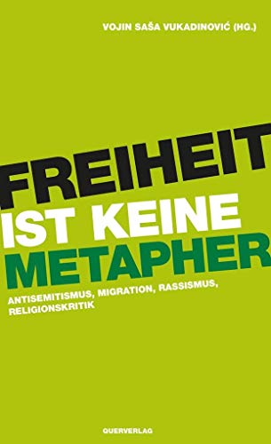 Freiheit ist keine Metapher: Antisemitismus, Migration, Rassismus, Religionskritik Freiheit ist keine Metapher: Antisemitismus, Migration, Rassismus, Religionskritik