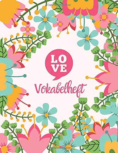 Vokabelheft: LOVE Blumen. 3 Spalten. 120 Seiten für Vokabeln mit schönem Design. Dreispaltiges Buch mit Soft Cover 8.5x11 Zoll, ca. DIN A4 21.6x27.9cm. Vokabelheft: LOVE Blumen. 3 Spalten. 120 Seiten für Vokabeln mit schönem Design. Dreispaltiges Buch mit Soft Cover 8.5x11 Zoll, ca. DIN A4 21.6x27.9cm. von Independently published
