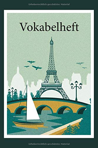 Vokabelheft: PARIS. 3 Spalten. 120 Seiten für Vokabeln mit schönem Design. Dreispaltig mit Soft Cover 6x9 Zoll, ca. DIN A5 15x22cm. Vokabelheft: PARIS. 3 Spalten. 120 Seiten für Vokabeln mit schönem Design. Dreispaltig mit Soft Cover 6x9 Zoll, ca. DIN A5 15x22cm.