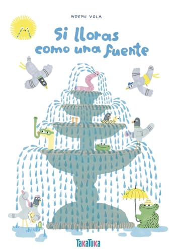 Si lloras como una fuente