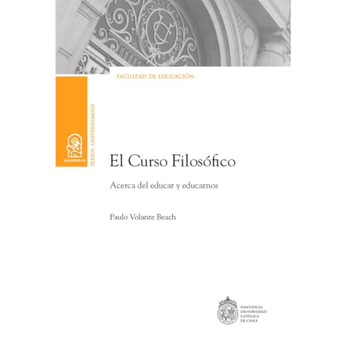 El Curso Filosófico: Acerda del Educar y educarnos: Acerca del educar y educarnos (Textos universitarios) von Ediciones UC