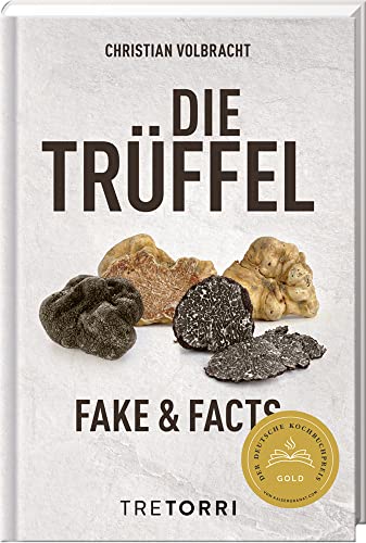 Die Trüffel: Fake & Facts - Ausgezeichnet mit dem Deutschen Kochbuchpreis Gold 2020 von Tre Torri Verlag GmbH