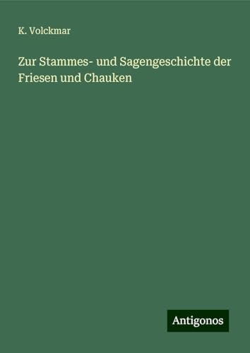Zur Stammes- und Sagengeschichte der Friesen und Chauken von Antigonos Verlag