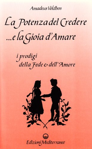La potenza del credere e la gioia d'amare (Esoterismo, medianità, parapsicologia)
