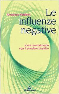 Le influenze negative. Come neutralizzarle con il pensiero positivo (Esoterismo)