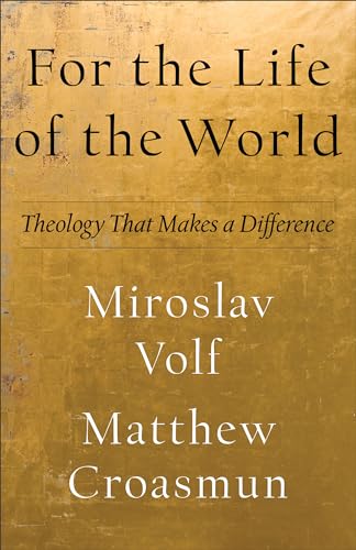 For the Life of the World: Theology That Makes a Difference (Theology for the Life of the World)