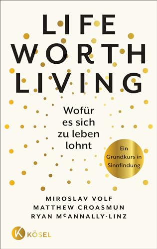 Life Worth Living – Wofür es sich zu leben lohnt: Ein Grundkurs in Sinnfindung - Basierend auf dem Erfolgsseminar aus Yale von Kösel-Verlag
