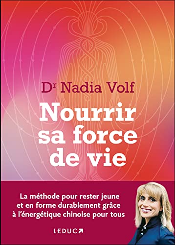 Nourrir sa force de vie: La méthode pour rester jeune et en forme durablement grâce à l'énergétique chinoise pour tous