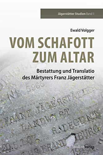 Vom Schafott zum Altar: Bestattung und Translatio des Märtyrers Franz Jägerstätter (Jägerstätter Studien) von Studienverlag GmbH