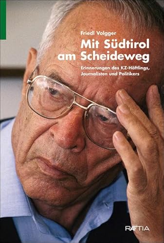 Mit Südtirol am Scheideweg: Erinnerungen des KZ-Häftlings, Journalisten und Politikers Mit Südtirol am Scheideweg: Erinnerungen des KZ-Häftlings, Journalisten und Politikers