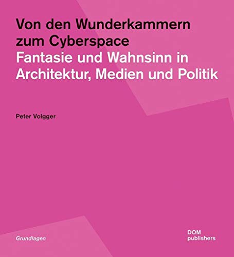 Von den Wunderkammern zum Cyberspace: Fantasie und Wahnsinn in Architektur, Medien und Politik (Grundlagen/Basics) von DOM Publishers / DOM publishers