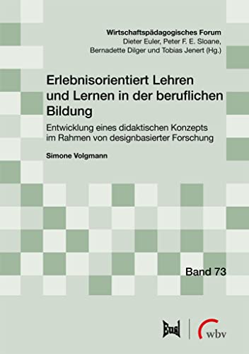 Erlebnisorientiert Lehren und Lernen in der beruflichen Bildung: Entwicklung eines didaktischen Konzepts im Rahmen von designbasierter Forschung (Wirtschaftspädagogisches Forum) von wbv Media GmbH