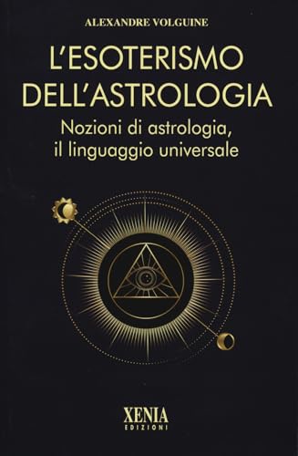 L'esoterismo dell'astrologia. Nozioni di astrologia, il linguaggio universale (L' altra scienza) von Xenia