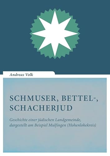 Schmuser, Bettel-, Schacherjud: Geschichte einer jüdischen Landgemeinde, dargestellt am Beispiel Mulfingen (Hohenlohekreis) von epubli