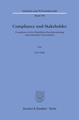 Compliance und Stakeholder.: Compliance in der öffentlichen Berichterstattung internationaler Unternehmen. (Schriften zum Wirtschaftsrecht) von Duncker & Humblot