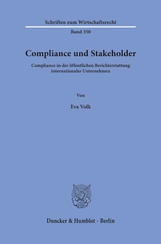 Compliance und Stakeholder.: Compliance in der öffentlichen Berichterstattung internationaler Unternehmen. (Schriften zum Wirtschaftsrecht)