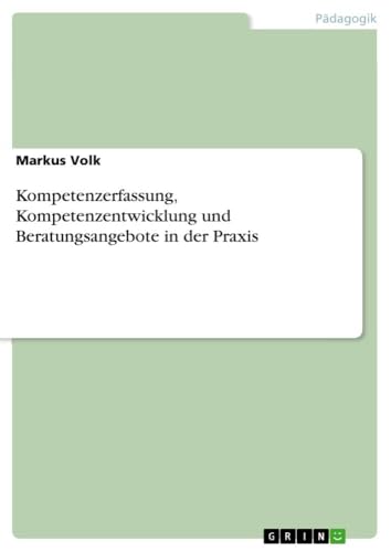 Kompetenzerfassung, Kompetenzentwicklung und Beratungsangebote in der Praxis von GRIN Verlag