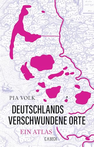 Deutschlands verschwundene Orte: Ein Atlas von C.H.Beck