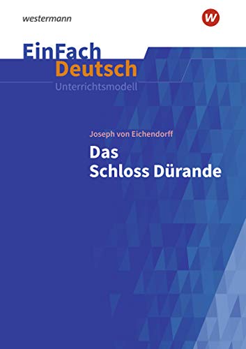 EinFach Deutsch Unterrichtsmodelle: Joseph von Eichendorff: Das Schloss Dürande Gymnasiale Oberstufe von Westermann Bildungsmedien Verlag GmbH