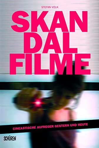 Skandalfilme: Cineastische Aufreger gestern und heute von Schüren Verlag