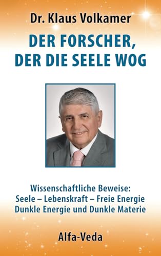 Der Forscher, der die Seele wog: Wissenschaftliche Beweise: Seele - Lebenskraft - Freie Energie - Dunkle Energie und Dunkle Materie Der Forscher, der die Seele wog: Wissenschaftliche Beweise: Seele - Lebenskraft - Freie Energie - Dunkle Energie und Dunkle Materie von Alfa-Veda Verlag