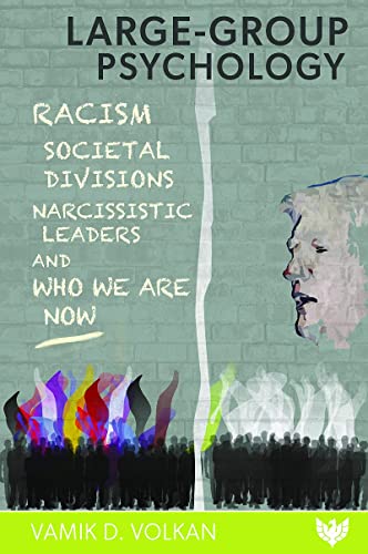 Large-Group Psychology: Racism, Societal Divisions, Narcissistic Leaders and Who We Are We Now