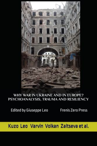 WHY WAR IN UKRAINE AND IN EUROPE? PSYCHOANALYSIS, TRAUMA AND RESILIENCY: Frenis Zero Press von Frenis Zero