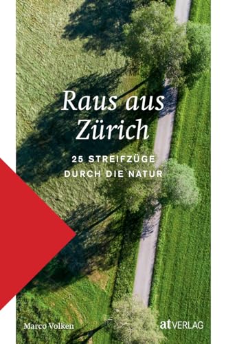 Raus aus Zürich: 25 Streifzüge durch die Natur. Wandern in der Nähe von Zürich von AT Verlag