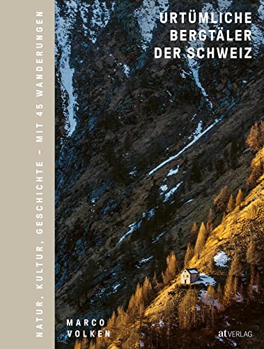 Urtümliche Bergtäler der Schweiz: Geschichte, Natur, Kultur - Mit 45 Wanderungen von AT Verlag