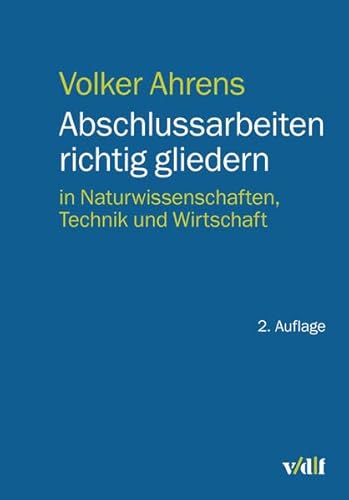 Abschlussarbeiten richtig gliedern: in Naturwissenschaften, Technik und Wirtschaft