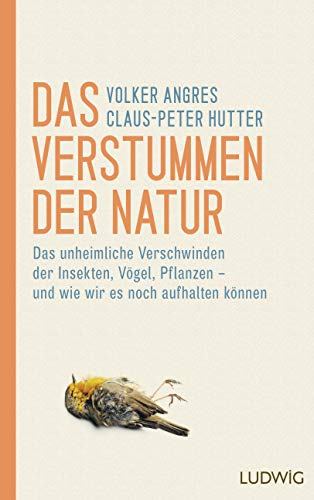 Das Verstummen der Natur: Das unheimliche Verschwinden der Insekten, Vögel, Pflanzen – und wie wir es noch aufhalten können von Ludwig Verlag