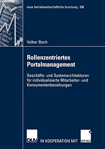 Rollenzentriertes Portalmanagement: Geschäfts- und Systemarchitekturen für individualisierte Mitarbeiter- und Konsumentenbeziehungen (neue betriebswirtschaftliche forschung (nbf), Band 336) von Deutscher Universitats-Verlag