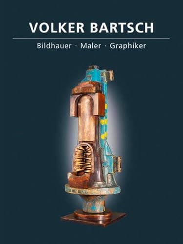 VOLKER BARTSCH: Bildhauer Maler Graphiker: Katalog zur Ausstellung im Museum Giersch, 2008/2009