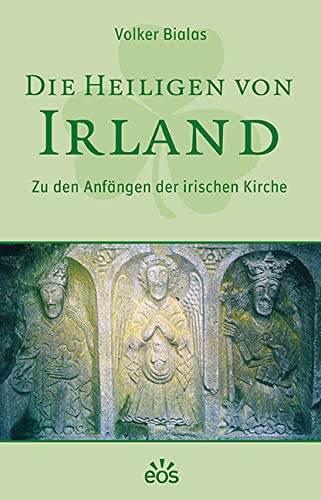 Die Heiligen von Irland: Zu den Anfängen der irischen Kirche von Eos Verlag U. Druck