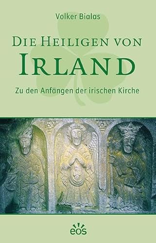 Die Heiligen von Irland: Zu den Anfängen der irischen Kirche