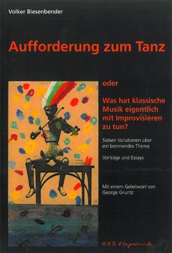 Aufforderung zum Tanz oder: Was hat klassische Musik eigentlich mit Improvisieren zu tun? (MN 717): Sieben Variationen über ein brennendes Thema von Nepomuk Musikedition Francis Schneider