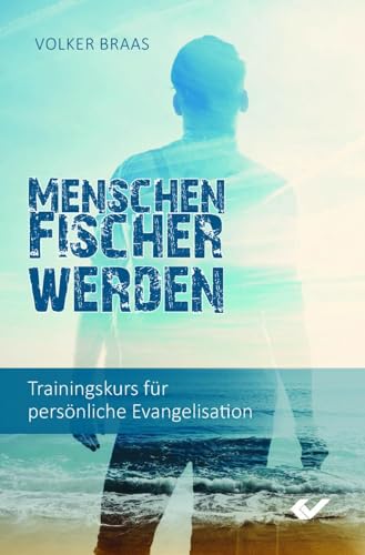Menschenfischer werden: Trainingskurs für persönliche Evangelisation von Christliche Verlagsges.