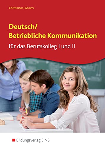 Deutsch / Betriebliche Kommunikation: Berufskolleg I und II Schulbuch (Deutsch / Betriebliche Kommunikation: für das Berufskolleg I und II) Deutsch / Betriebliche Kommunikation: Berufskolleg I und II Schulbuch (Deutsch / Betriebliche Kommunikation: für das Berufskolleg I und II)