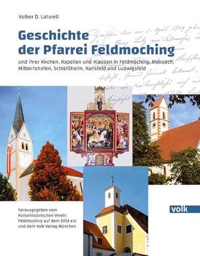 Geschichte der Pfarrei Feldmoching: und ihrer Kirchen, Kapellen und Klausen in Feldmoching, Moosach, Milbertshofen, Schleißheim, Karlsfeld und Ludwigsfeld von Volk Verlag